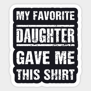 My Favorite Daughter Gave Me This Shirt Daughter Sticker